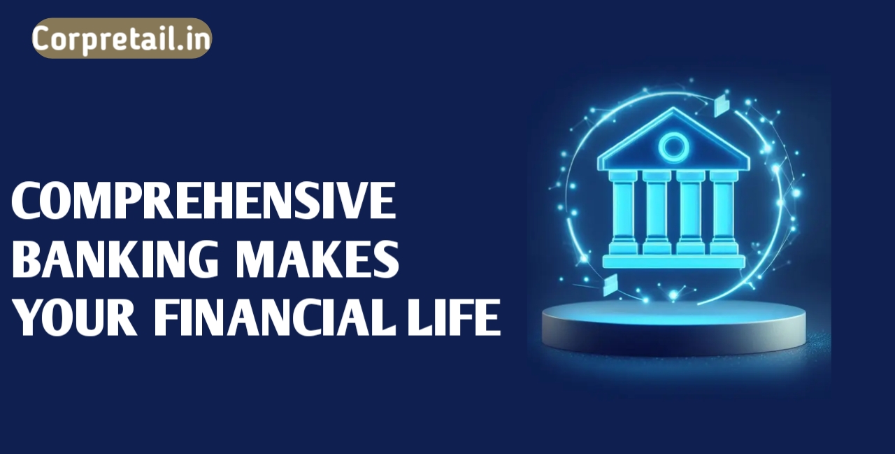 How Comprehensive Banking Makes Your Financial Life Easier